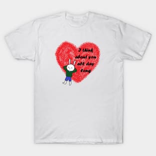 i think about you all day long T-Shirt